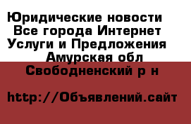 Atties “Юридические новости“ - Все города Интернет » Услуги и Предложения   . Амурская обл.,Свободненский р-н